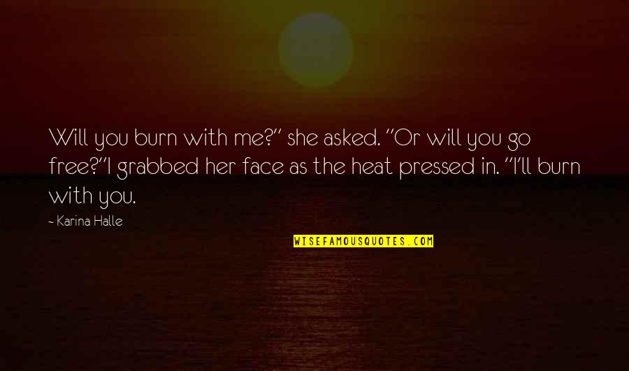Go With Me Quotes By Karina Halle: Will you burn with me?" she asked. "Or