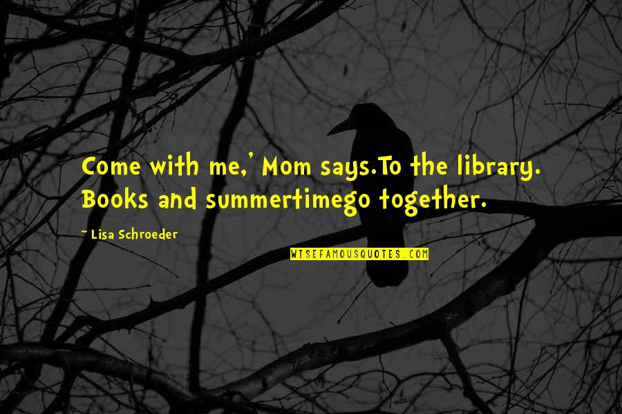 Go With Me Quotes By Lisa Schroeder: Come with me,' Mom says.To the library. Books