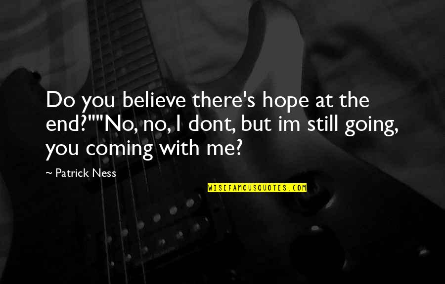 Go With Me Quotes By Patrick Ness: Do you believe there's hope at the end?""No,