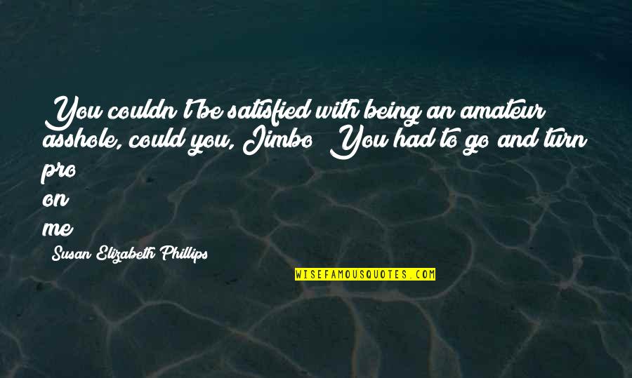 Go With Me Quotes By Susan Elizabeth Phillips: You couldn't be satisfied with being an amateur