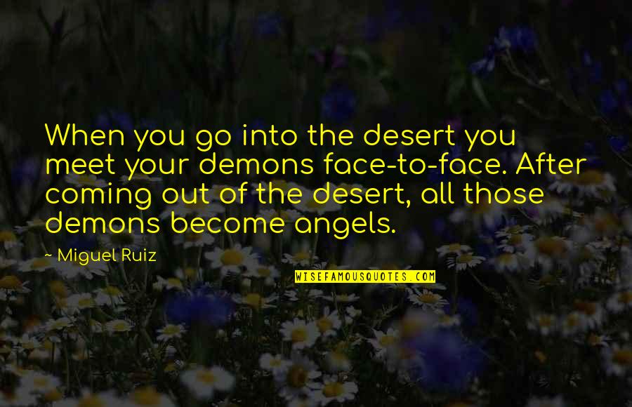 Go With The Angels Quotes By Miguel Ruiz: When you go into the desert you meet Go With The Angels Quotes By Miguel Ruiz: When you go into the desert you meet