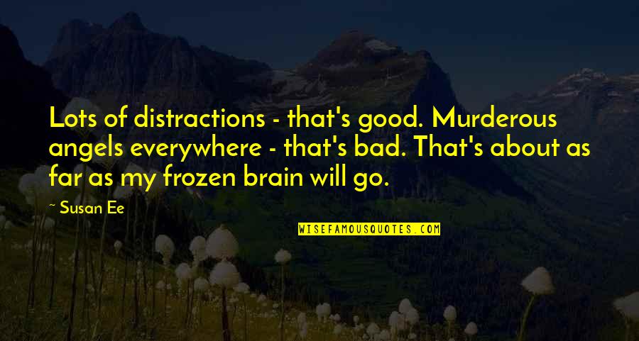 Go With The Angels Quotes By Susan Ee: Lots of distractions - that's good. Murderous angels Go With The Angels Quotes By Susan Ee: Lots of distractions - that's good. Murderous angels