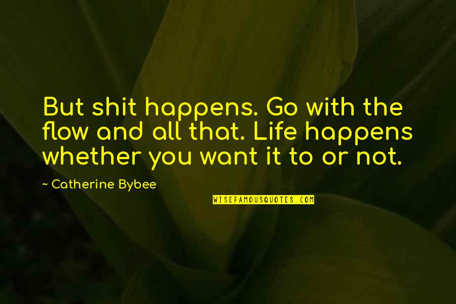 Go With The Flow Of Life Quotes By Catherine Bybee: But shit happens. Go with the flow and