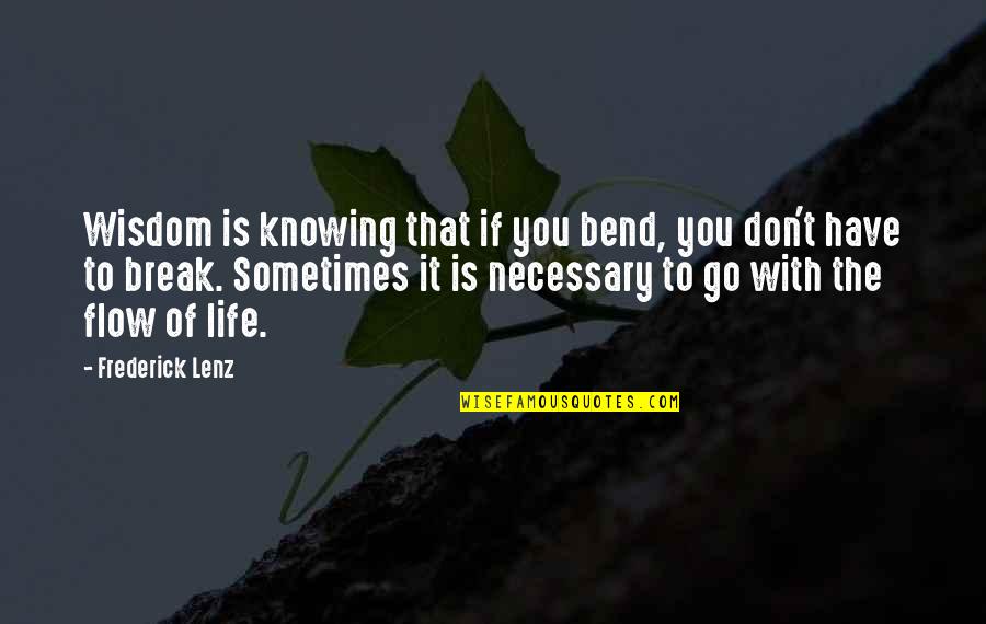 Go With The Flow Of Life Quotes By Frederick Lenz: Wisdom is knowing that if you bend, you