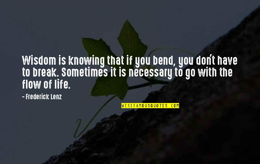 Go With The Flow Of Life Quotes By Frederick Lenz: Wisdom is knowing that if you bend, you Go With The Flow Of Life Quotes By Frederick Lenz: Wisdom is knowing that if you bend, you