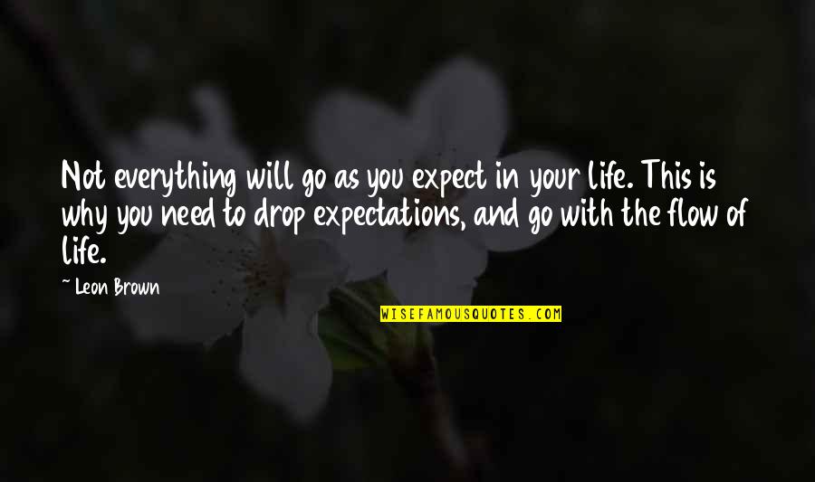 Go With The Flow Of Life Quotes By Leon Brown: Not everything will go as you expect in