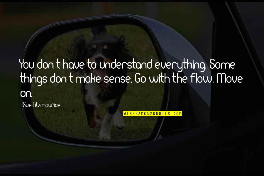 Go With The Flow Of Life Quotes By Sue Fitzmaurice: You don't have to understand everything. Some things