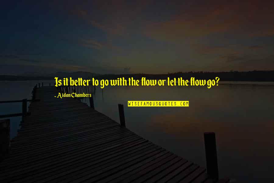 Go With The Flow Quotes By Aidan Chambers: Is it better to go with the flow