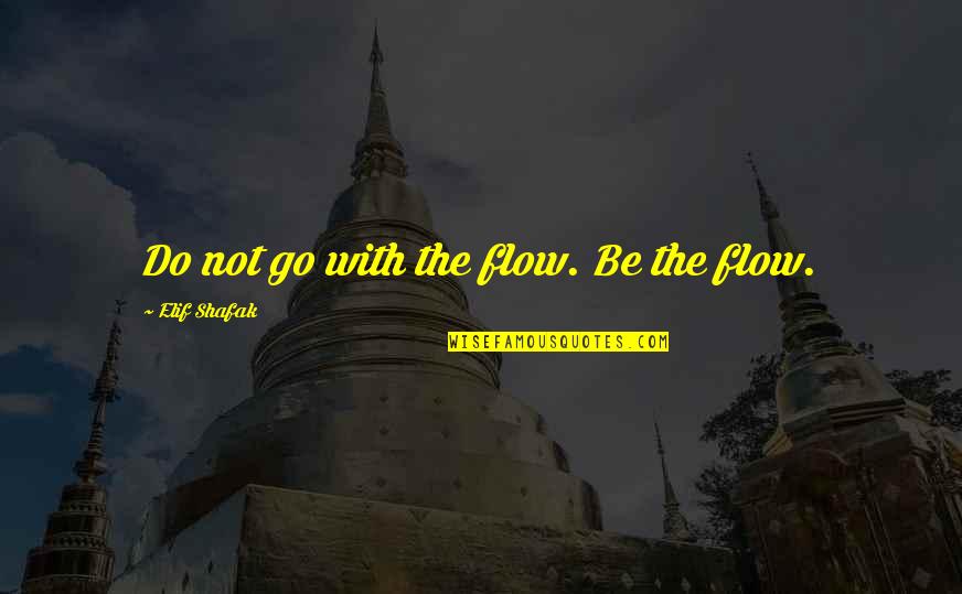 Go With The Flow Quotes By Elif Shafak: Do not go with the flow. Be the