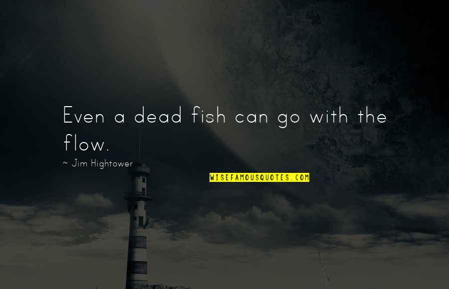 Go With The Flow Quotes By Jim Hightower: Even a dead fish can go with the