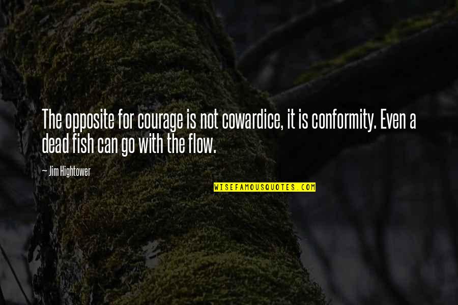 Go With The Flow Quotes By Jim Hightower: The opposite for courage is not cowardice, it