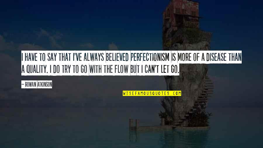 Go With The Flow Quotes By Rowan Atkinson: I have to say that I've always believed