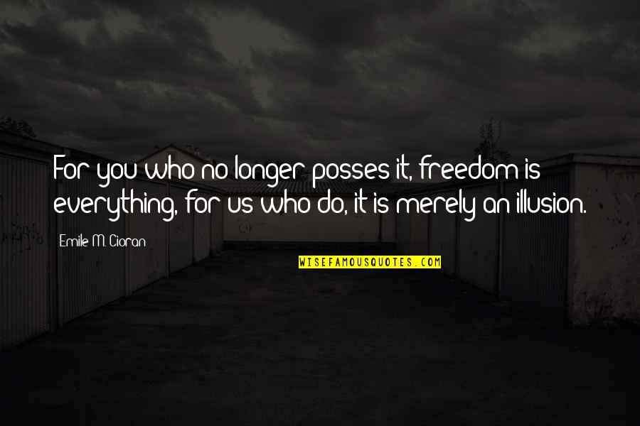 Go With Trend Quotes By Emile M. Cioran: For you who no longer posses it, freedom