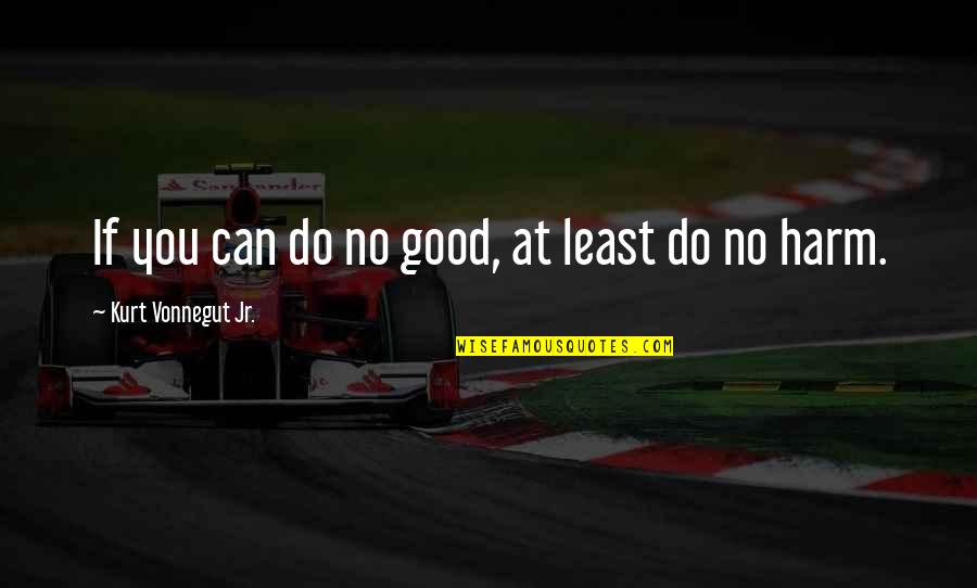 Go With Trend Quotes By Kurt Vonnegut Jr.: If you can do no good, at least