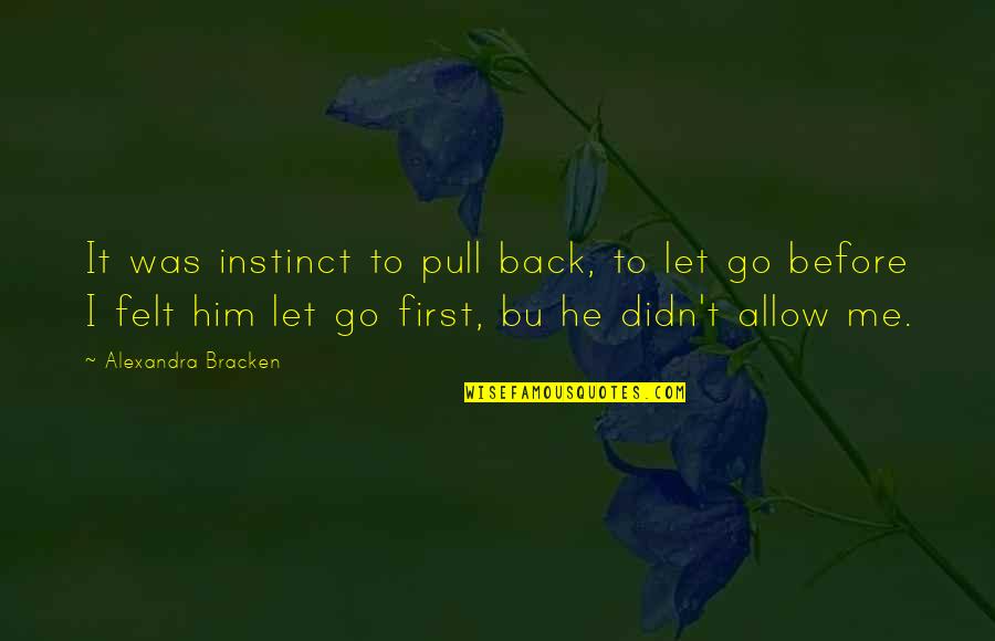Go With Your First Instinct Quotes By Alexandra Bracken: It was instinct to pull back, to let Go With Your First Instinct Quotes By Alexandra Bracken: It was instinct to pull back, to let