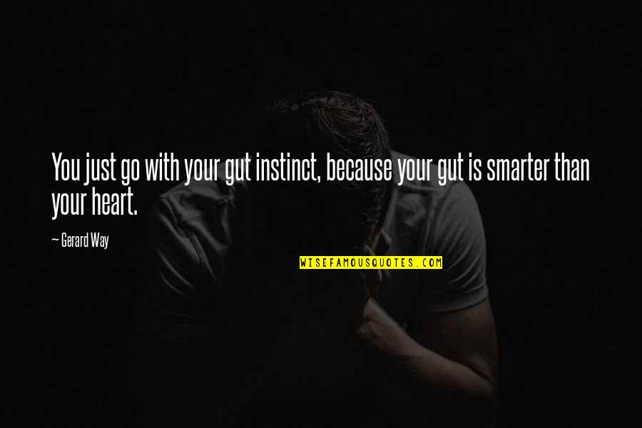 Go With Your Heart Quotes By Gerard Way: You just go with your gut instinct, because