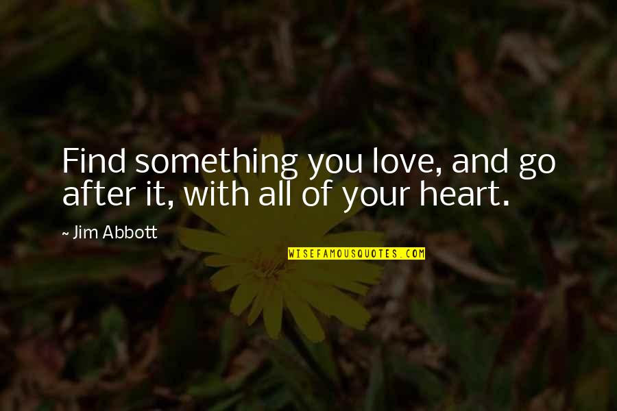 Go With Your Heart Quotes By Jim Abbott: Find something you love, and go after it,