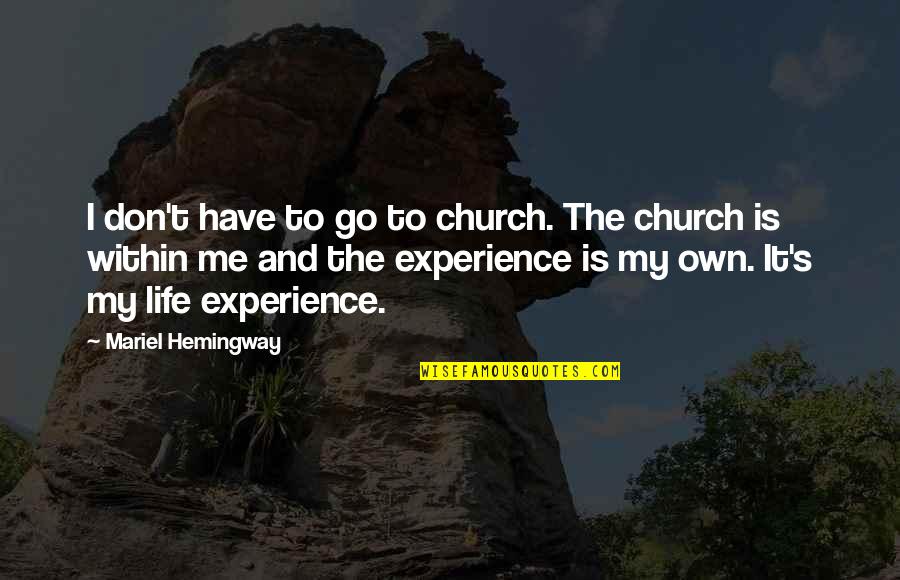Go Within Quotes By Mariel Hemingway: I don't have to go to church. The Go Within Quotes By Mariel Hemingway: I don't have to go to church. The