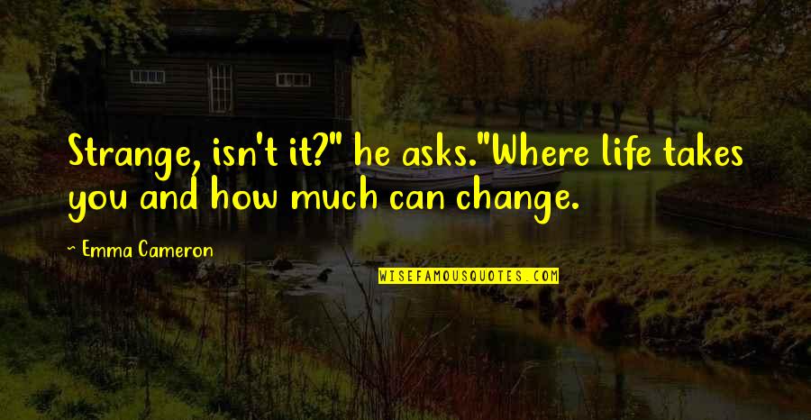 Go Womens Apparel Quotes By Emma Cameron: Strange, isn't it?" he asks."Where life takes you