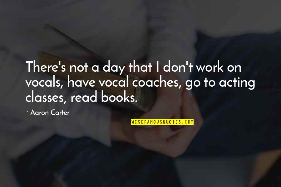 Go Work Quotes By Aaron Carter: There's not a day that I don't work