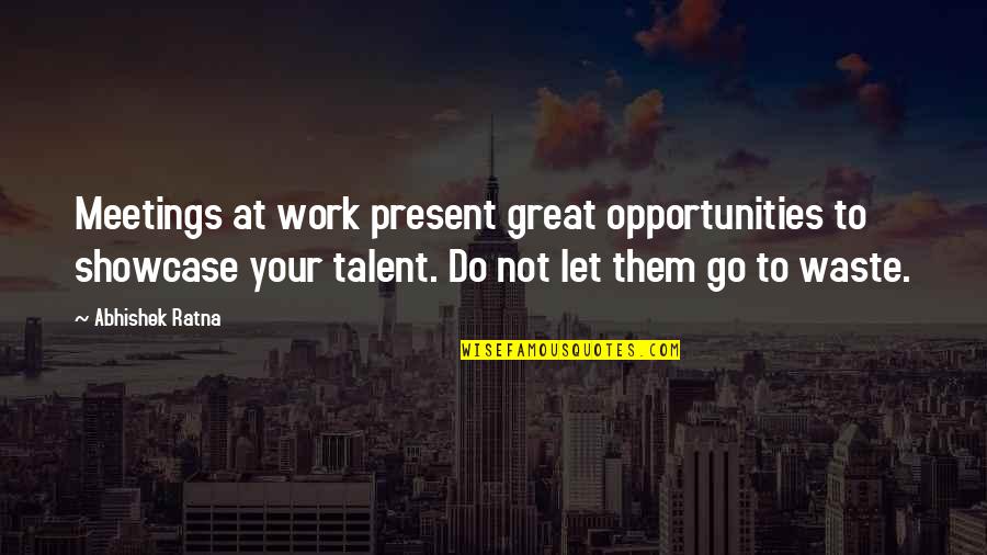 Go Work Quotes By Abhishek Ratna: Meetings at work present great opportunities to showcase