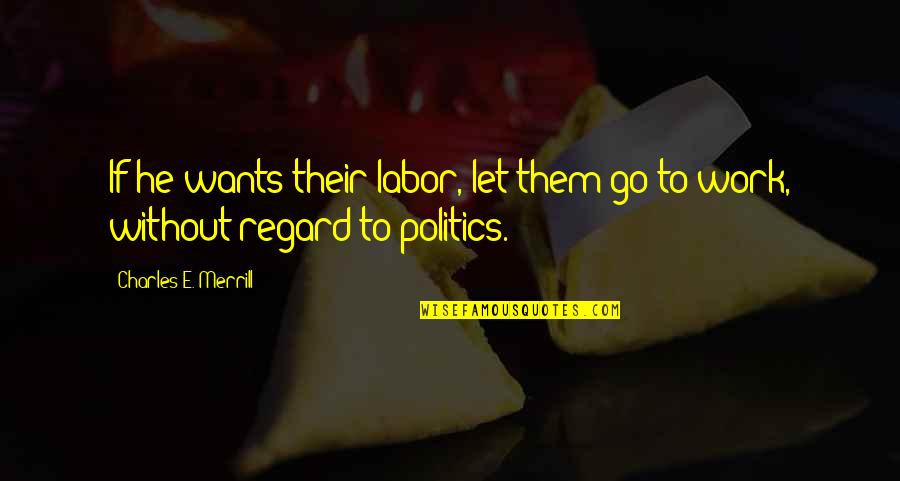 Go Work Quotes By Charles E. Merrill: If he wants their labor, let them go