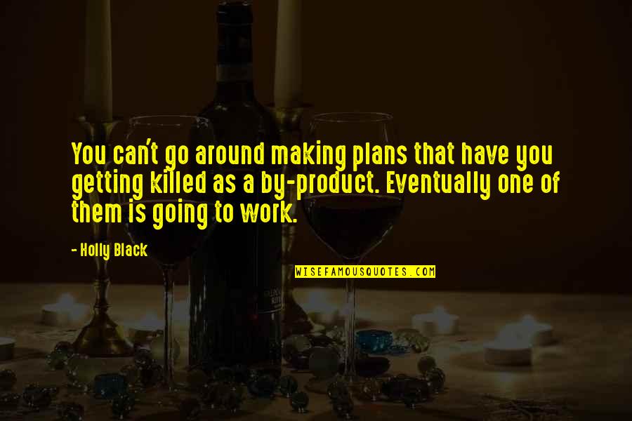 Go Work Quotes By Holly Black: You can't go around making plans that have