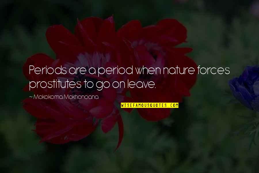 Go Work Quotes By Mokokoma Mokhonoana: Periods are a period when nature forces prostitutes