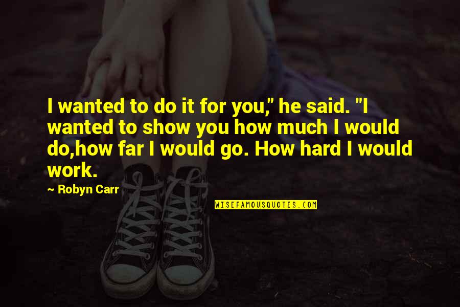 Go Work Quotes By Robyn Carr: I wanted to do it for you," he