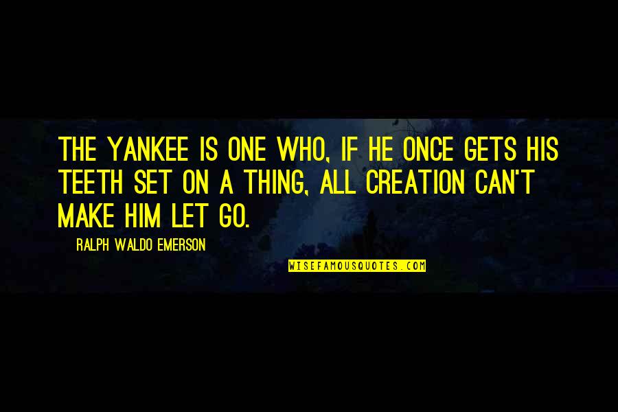 Go Yankees Quotes By Ralph Waldo Emerson: The Yankee is one who, if he once