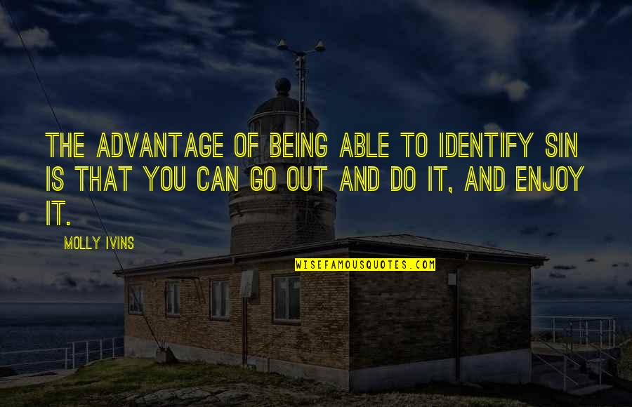 Go You Can Do It Quotes By Molly Ivins: The advantage of being able to identify sin