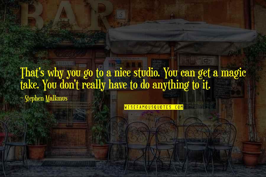 Go You Can Do It Quotes By Stephen Malkmus: That's why you go to a nice studio.