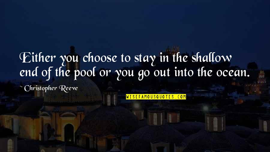 Go You Quotes By Christopher Reeve: Either you choose to stay in the shallow Go You Quotes By Christopher Reeve: Either you choose to stay in the shallow