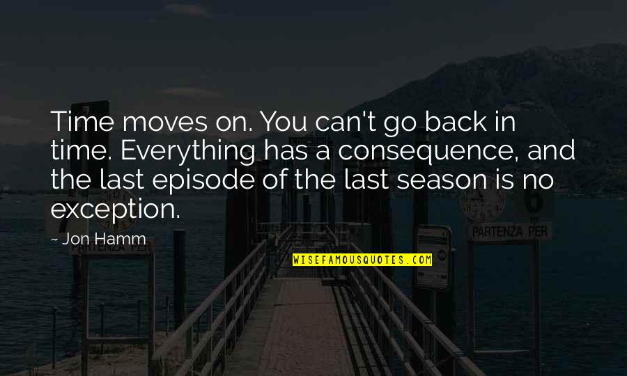 Go You Quotes By Jon Hamm: Time moves on. You can't go back in Go You Quotes By Jon Hamm: Time moves on. You can't go back in