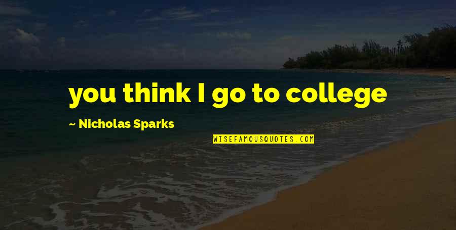 Go You Quotes By Nicholas Sparks: you think I go to college Go You Quotes By Nicholas Sparks: you think I go to college