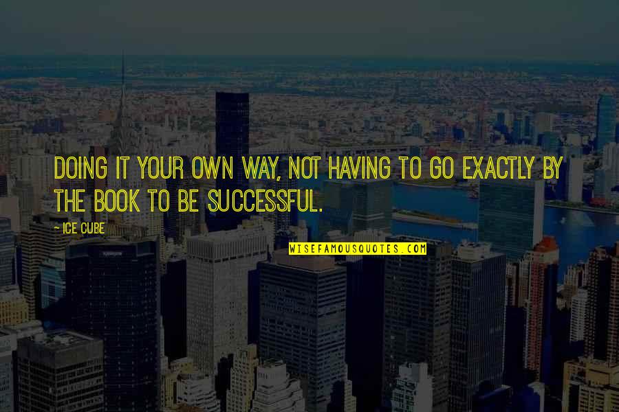 Go Your Own Way Quotes By Ice Cube: Doing it your own way, not having to