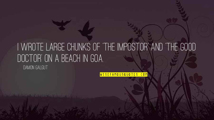 Goa Beach Quotes By Damon Galgut: I wrote large chunks of 'The Impostor' and