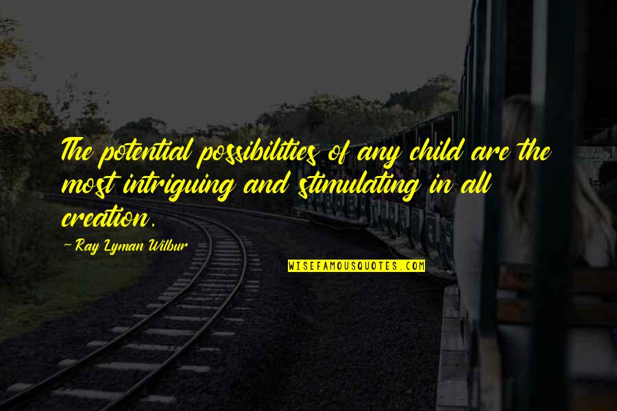 Goa Calling Quotes By Ray Lyman Wilbur: The potential possibilities of any child are the