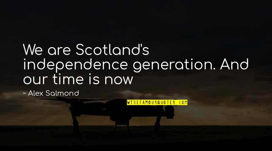Goa Status Quotes By Alex Salmond: We are Scotland's independence generation. And our time