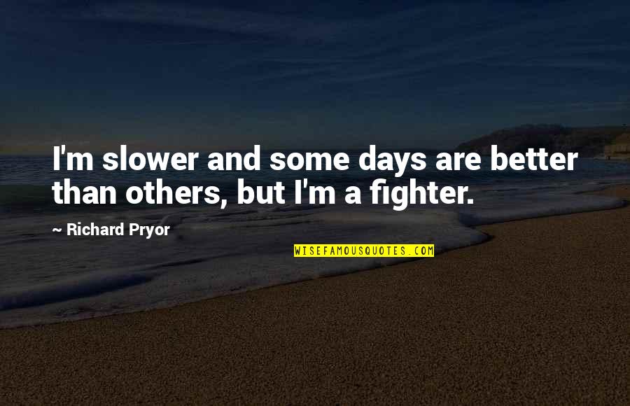Goa Status Quotes By Richard Pryor: I'm slower and some days are better than