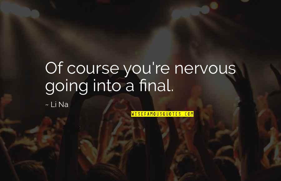 Goa Trance Quotes By Li Na: Of course you're nervous going into a final.