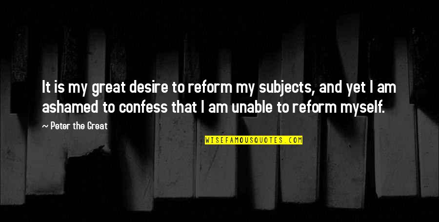 Goa Trip Quotes By Peter The Great: It is my great desire to reform my