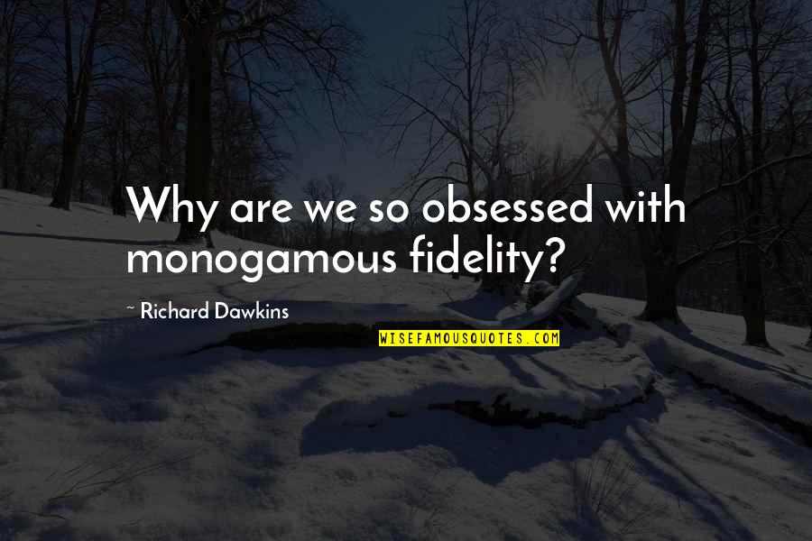 Goa Trip Quotes By Richard Dawkins: Why are we so obsessed with monogamous fidelity?