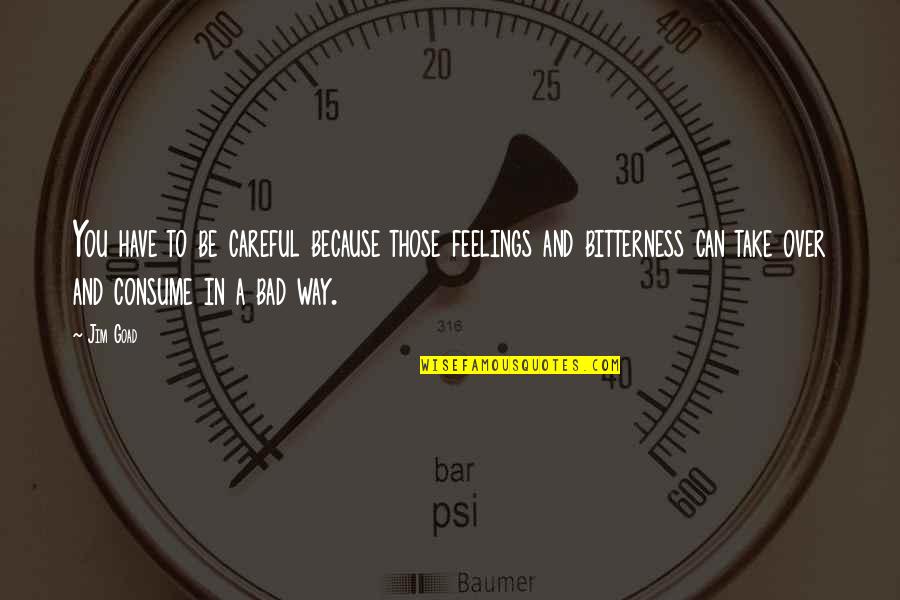 Goad Quotes By Jim Goad: You have to be careful because those feelings Goad Quotes By Jim Goad: You have to be careful because those feelings