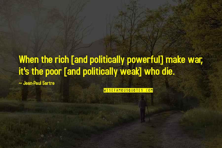 Goaded In A Sentence Quotes By Jean-Paul Sartre: When the rich [and politically powerful] make war,