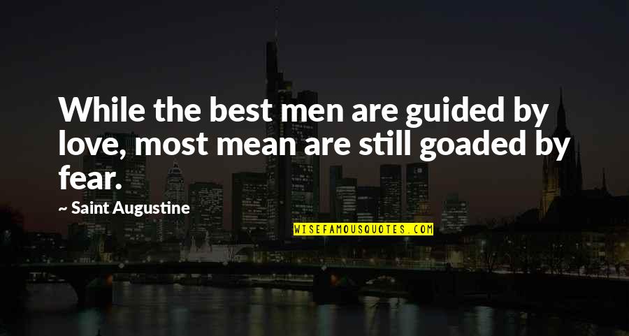 Goaded Quotes By Saint Augustine: While the best men are guided by love,