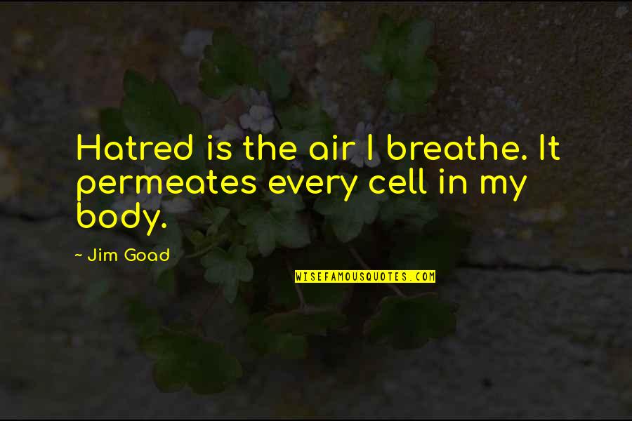 Goad's Quotes By Jim Goad: Hatred is the air I breathe. It permeates