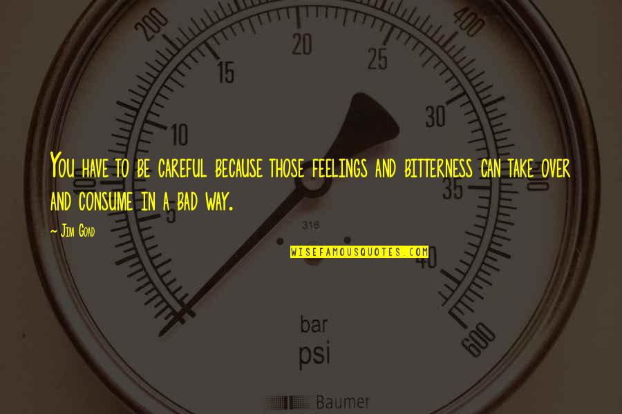 Goad's Quotes By Jim Goad: You have to be careful because those feelings Goad's Quotes By Jim Goad: You have to be careful because those feelings
