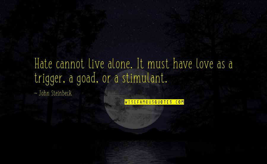 Goad's Quotes By John Steinbeck: Hate cannot live alone. It must have love