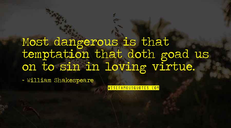 Goad's Quotes By William Shakespeare: Most dangerous is that temptation that doth goad